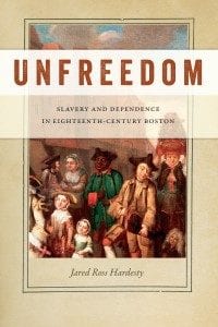 Jared Hardesty: Unfreedom: Slavery & Dependence in 18th-Century Boston @ Western Washington University Libraries (Reading Room) | Bellingham | Washington | United States