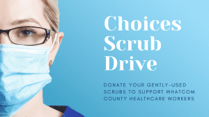 CHOICES SCRUB DRIVE: Gently-used scrub donations for Healthcare providers in Whatcom County!