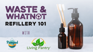Waste & Whatnot: Refillery 101 @ Virtual Event