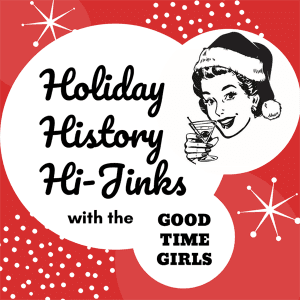 Holiday History Hi-Jinks with the Good Time Girls (Party Edition) @ The Crystal Ballroom at the Hotel Leo
