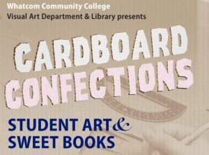 Cardboard Confections: Student Art and Sweet Books @ Whatcom Community College Learning Commons, second floor
