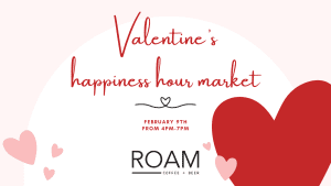 Valentine's Happiness Hours Market @ ROAM Coffee + Beer