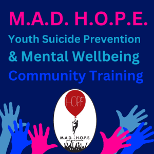 M.A.D. H.O.P.E. Youth Suicide Prevention and Mental Wellbeing Community Training @ Disclosed upon registration